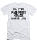 Retired Development Manager I Golf for a Living Funny Retiree Gift Golfing Lover Senior Present Idea Funny Gift Ideas T-Shirt