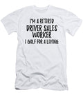 Retired Driver Sales Worker I Golf for a Living Funny Retiree Gift Golfing Lover Senior Present Idea Funny Gift Ideas T-Shirt