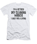 Retired Dry Cleaning Worker I Golf for a Living Funny Retiree Gift Golfing Lover Senior Present Idea Funny Gift Ideas T-Shirt