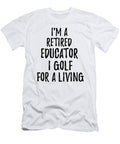 Retired Educator I Golf for a Living Funny Retiree Gift Golfing Lover Senior Present Idea Funny Gift Ideas T-Shirt