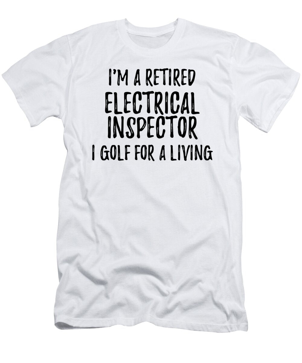 Retired Electrical Inspector I Golf for a Living Funny Retiree Gift Golfing Lover Senior Present Idea Funny Gift Ideas T-Shirt