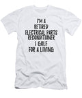Retired Electrical Parts Reconditioner I Golf for a Living Funny Retiree Gift Golfing Lover Senior Present Idea Funny Gift Ideas T-Shirt