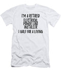 Retired Electrical Power Line Installer I Golf for a Living Funny Retiree Gift Golfing Lover Senior Present Idea Funny Gift Ideas T-Shirt