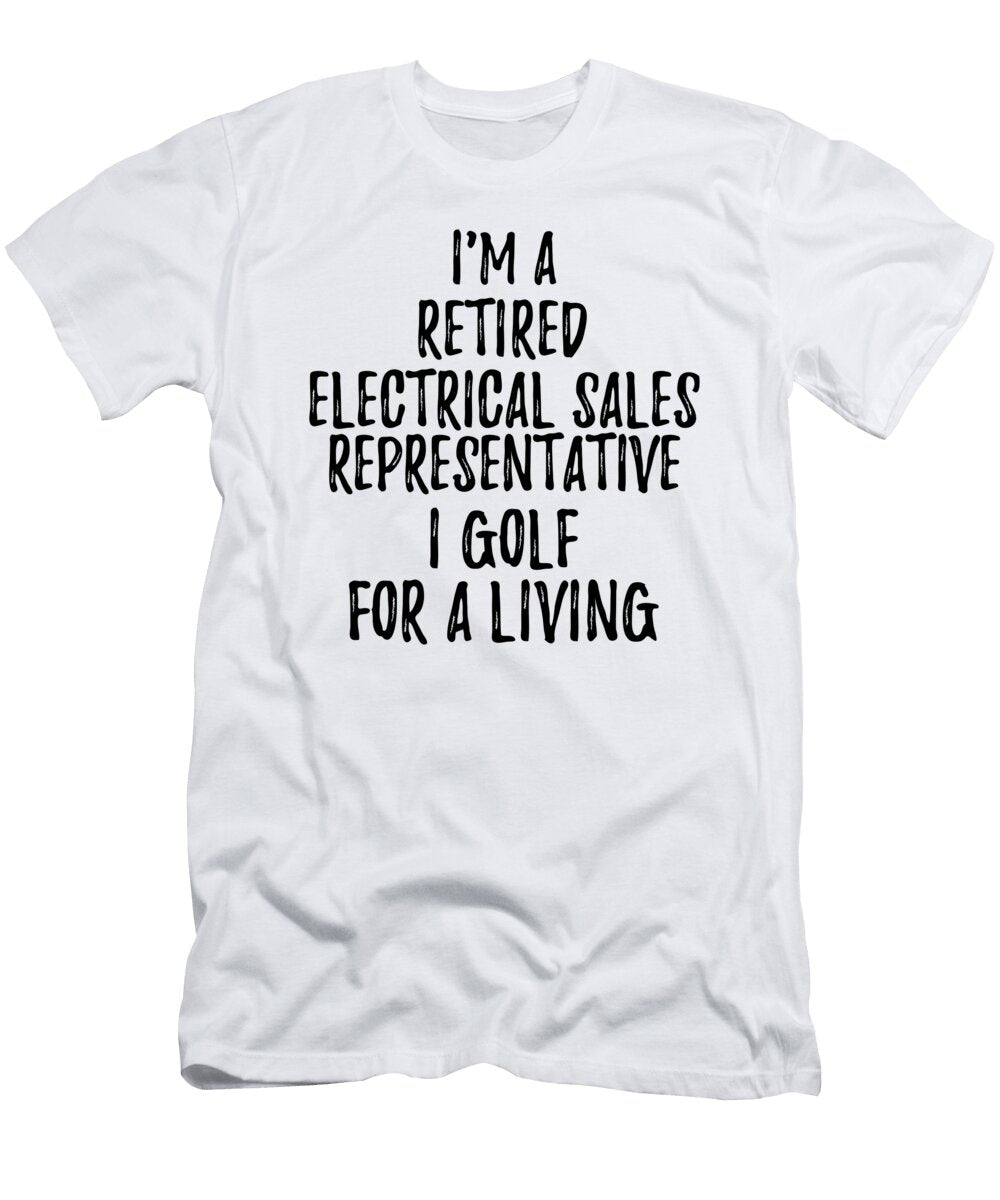 Retired Electrical Sales Representative I Golf for a Living Funny Retiree Gift Golfing Lover Senior Present Idea Funny Gift Ideas T-Shirt
