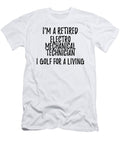 Retired Electro Mechanical Technician I Golf for a Living Funny Retiree Gift Golfing Lover Senior Present Idea Funny Gift Ideas T-Shirt