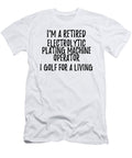 Retired Electrolytic Plating Machine Operator I Golf for a Living Funny Retiree Gift Golfing Lover Senior Present Idea Funny Gift Ideas T-Shirt