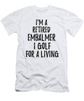 Retired Embalmer I Golf for a Living Funny Retiree Gift Golfing Lover Senior Present Idea Funny Gift Ideas T-Shirt
