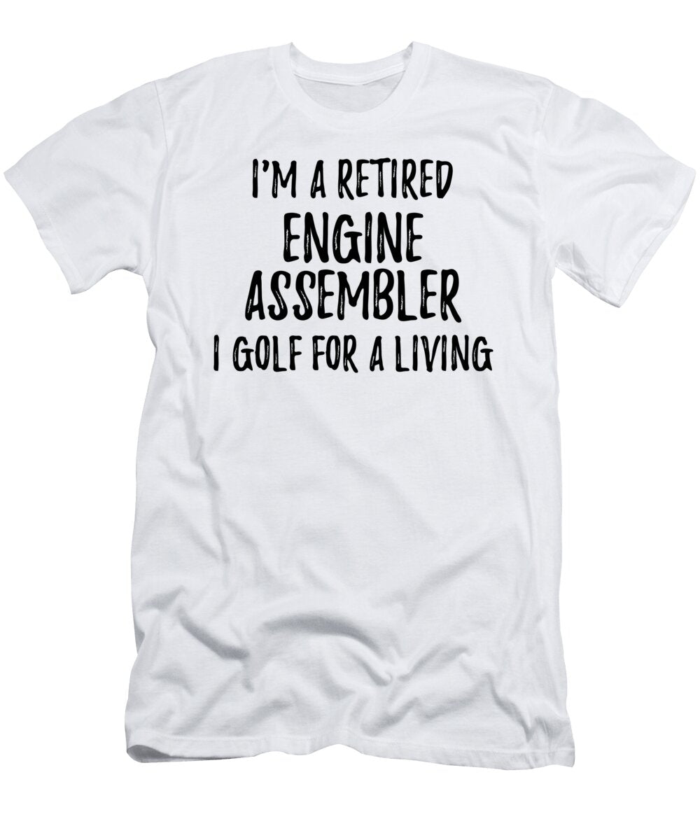 Retired Engine Assembler I Golf for a Living Funny Retiree Gift Golfing Lover Senior Present Idea Funny Gift Ideas T-Shirt