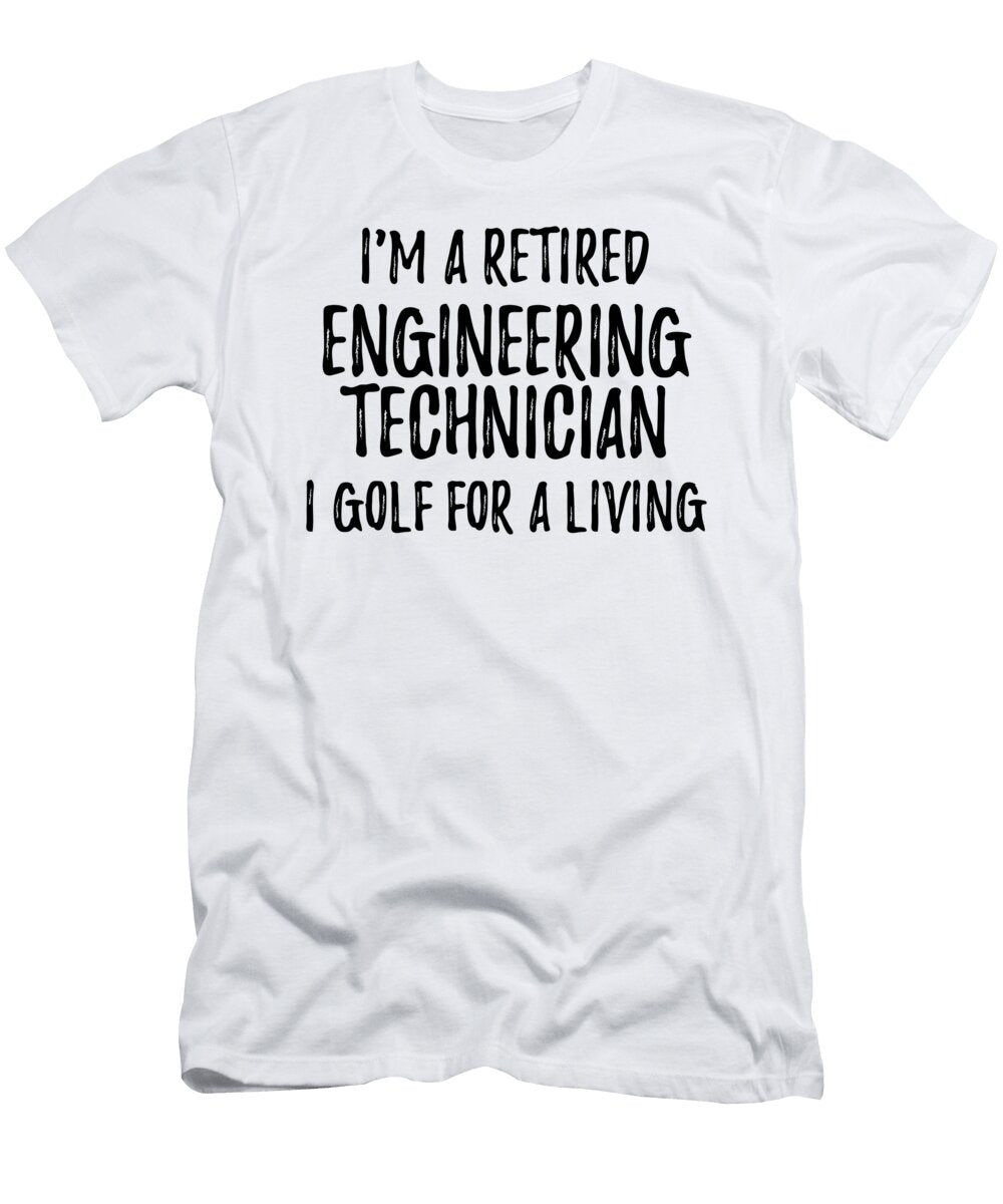 Retired Engineering Technician I Golf for a Living Funny Retiree Gift Golfing Lover Senior Present Idea Funny Gift Ideas T-Shirt