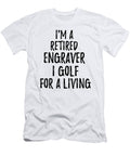 Retired Engraver I Golf for a Living Funny Retiree Gift Golfing Lover Senior Present Idea Funny Gift Ideas T-Shirt