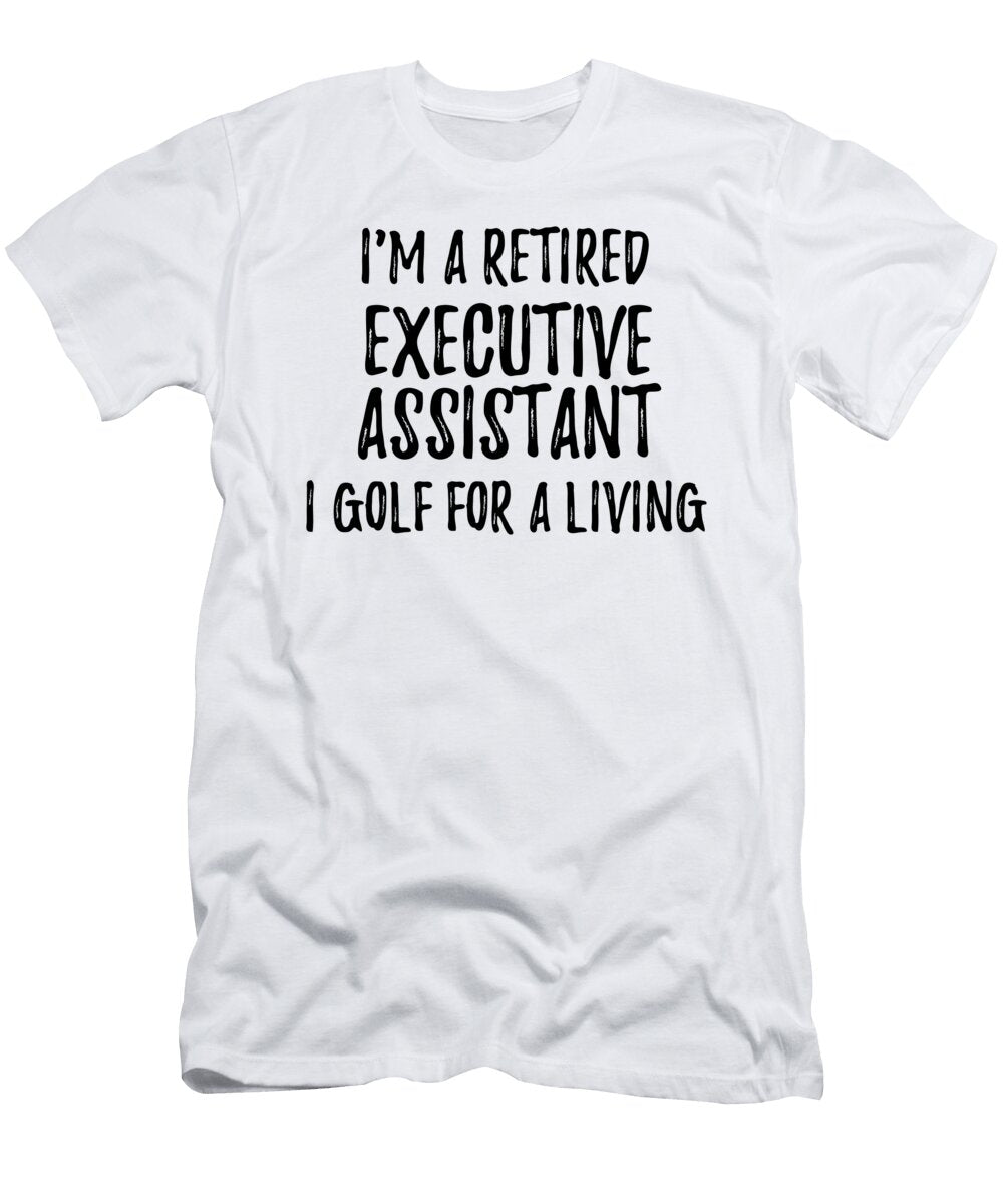 Retired Executive Assistant I Golf for a Living Funny Retiree Gift Golfing Lover Senior Present Idea Funny Gift Ideas T-Shirt