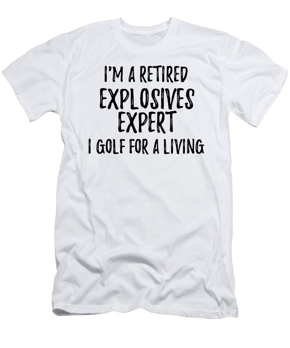 Retired Explosives Expert I Golf for a Living Funny Retiree Gift Golfing Lover Senior Present Idea Funny Gift Ideas T-Shirt