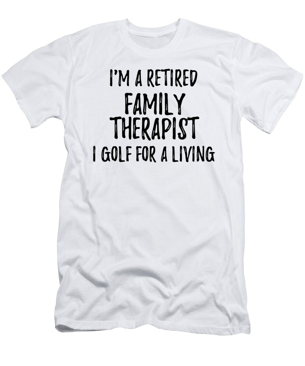 Retired Family Therapist I Golf for a Living Funny Retiree Gift Golfing Lover Senior Present Idea Funny Gift Ideas T-Shirt