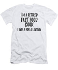 Retired Fast Food Cook I Golf for a Living Funny Retiree Gift Golfing Lover Senior Present Idea Funny Gift Ideas T-Shirt