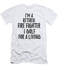 Retired Fire Fighter I Golf for a Living Funny Retiree Gift Golfing Lover Senior Present Idea Funny Gift Ideas T-Shirt