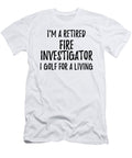 Retired Fire Investigator I Golf for a Living Funny Retiree Gift Golfing Lover Senior Present Idea Funny Gift Ideas T-Shirt