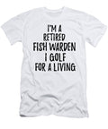 Retired Fish Warden I Golf for a Living Funny Retiree Gift Golfing Lover Senior Present Idea Funny Gift Ideas T-Shirt