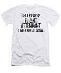 Retired Flight Attendant I Golf for a Living Funny Retiree Gift Golfing Lover Senior Present Idea Funny Gift Ideas T-Shirt