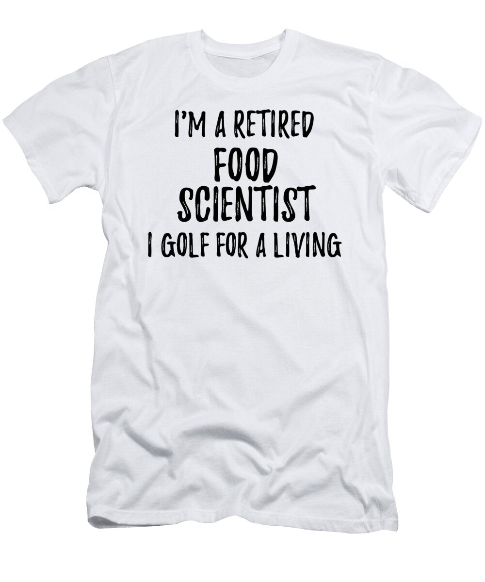Retired Food Scientist I Golf for a Living Funny Retiree Gift Golfing Lover Senior Present Idea Funny Gift Ideas T-Shirt