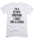 Retired Foreman I Golf for a Living Funny Retiree Gift Golfing Lover Senior Present Idea Funny Gift Ideas T-Shirt