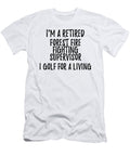 Retired Forest Fire Fighting Supervisor I Golf for a Living Funny Retiree Gift Golfing Lover Senior Present Idea Funny Gift Ideas T-Shirt