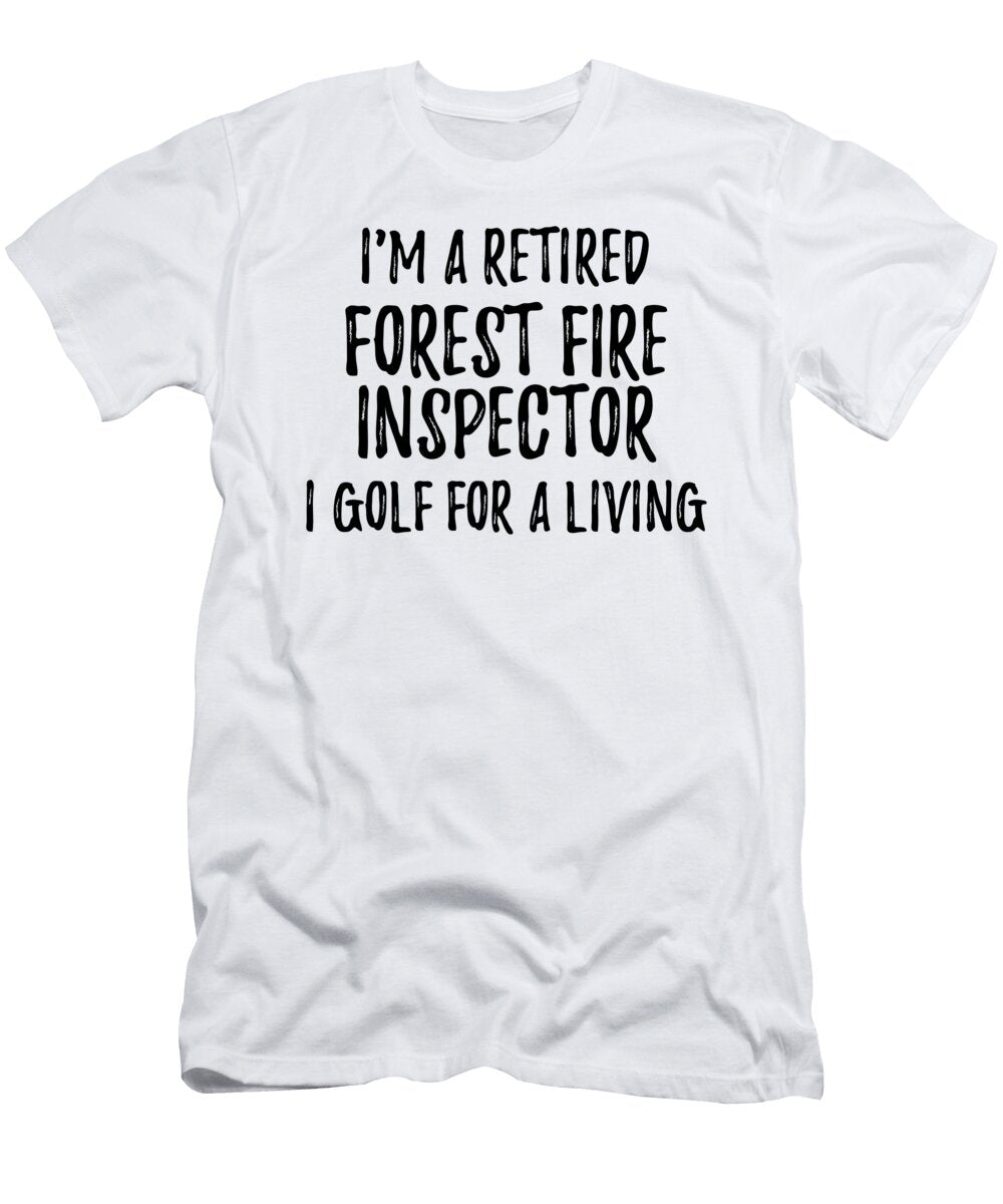 Retired Forest Fire Inspector I Golf for a Living Funny Retiree Gift Golfing Lover Senior Present Idea Funny Gift Ideas T-Shirt