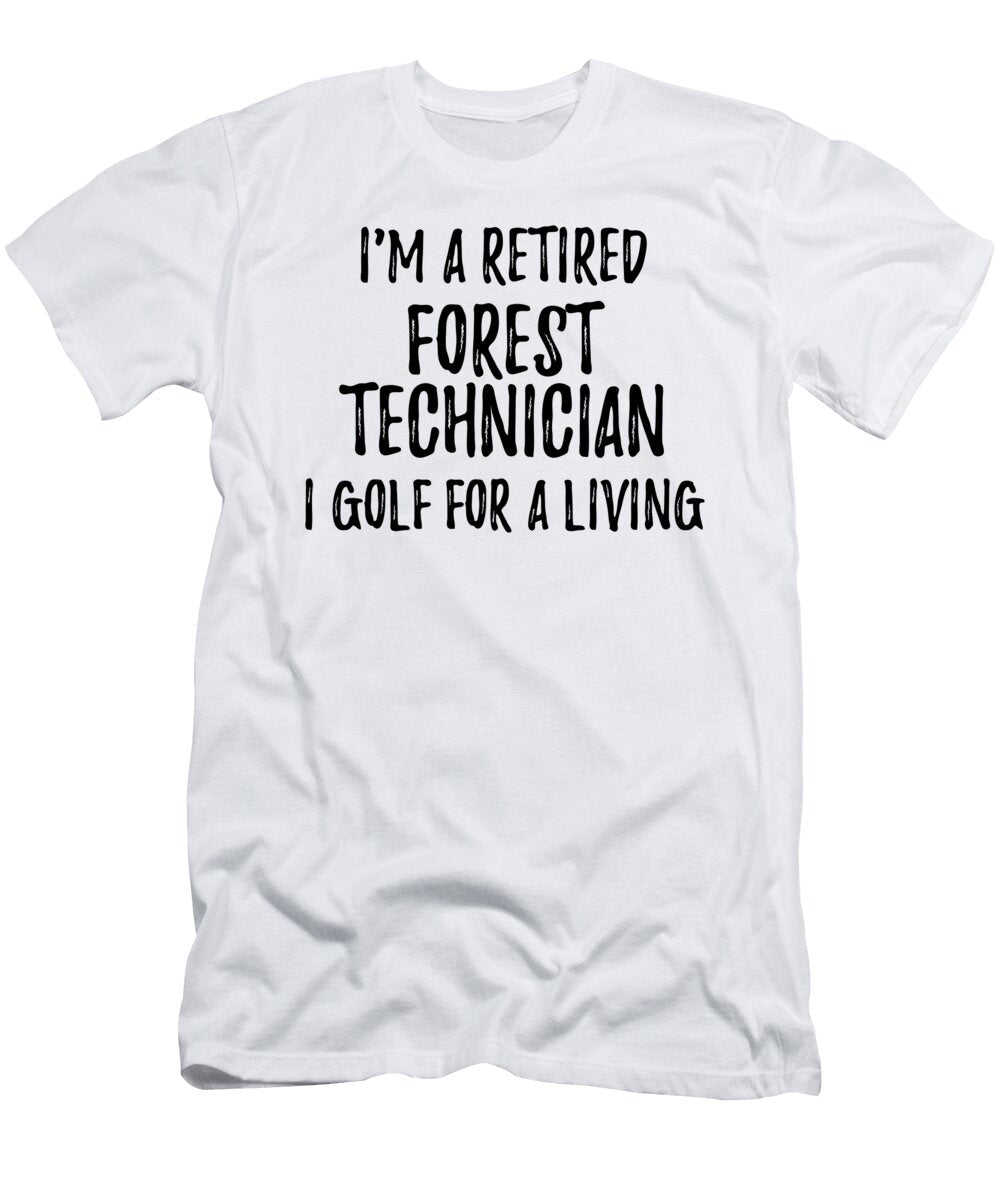 Retired Forest Technician I Golf for a Living Funny Retiree Gift Golfing Lover Senior Present Idea Funny Gift Ideas T-Shirt