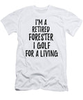 Retired Forester I Golf for a Living Funny Retiree Gift Golfing Lover Senior Present Idea Funny Gift Ideas T-Shirt