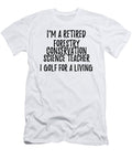 Retired Forestry Conservation Science Teacher I Golf for a Living Funny Retiree Gift Golfing Lover Senior Present Idea Funny Gift Ideas T-Shirt