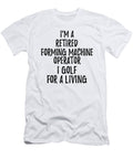Retired Forming Machine Operator I Golf for a Living Funny Retiree Gift Golfing Lover Senior Present Idea Funny Gift Ideas T-Shirt