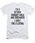 Retired Foundry Mold and Coremaker I Golf for a Living Funny Retiree Gift Golfing Lover Senior Present Idea Funny Gift Ideas T-Shirt