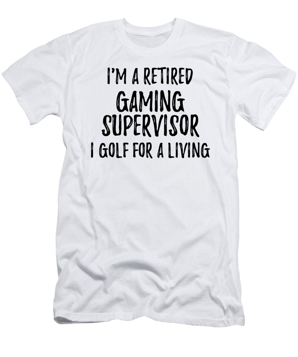 Retired Gaming Supervisor I Golf for a Living Funny Retiree Gift Golfing Lover Senior Present Idea Funny Gift Ideas T-Shirt