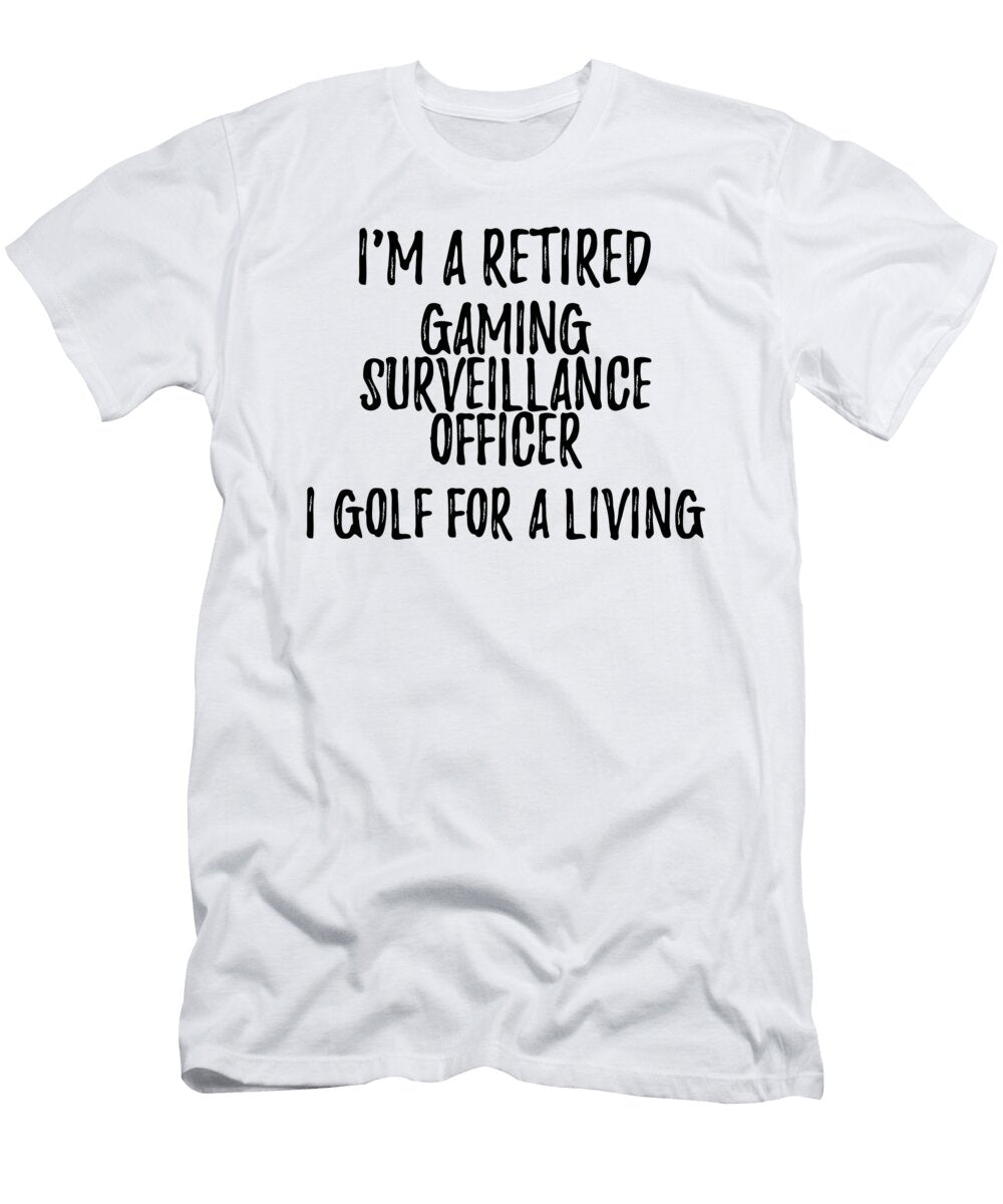 Retired Gaming Surveillance Officer I Golf for a Living Funny Retiree Gift Golfing Lover Senior Present Idea Funny Gift Ideas T-Shirt