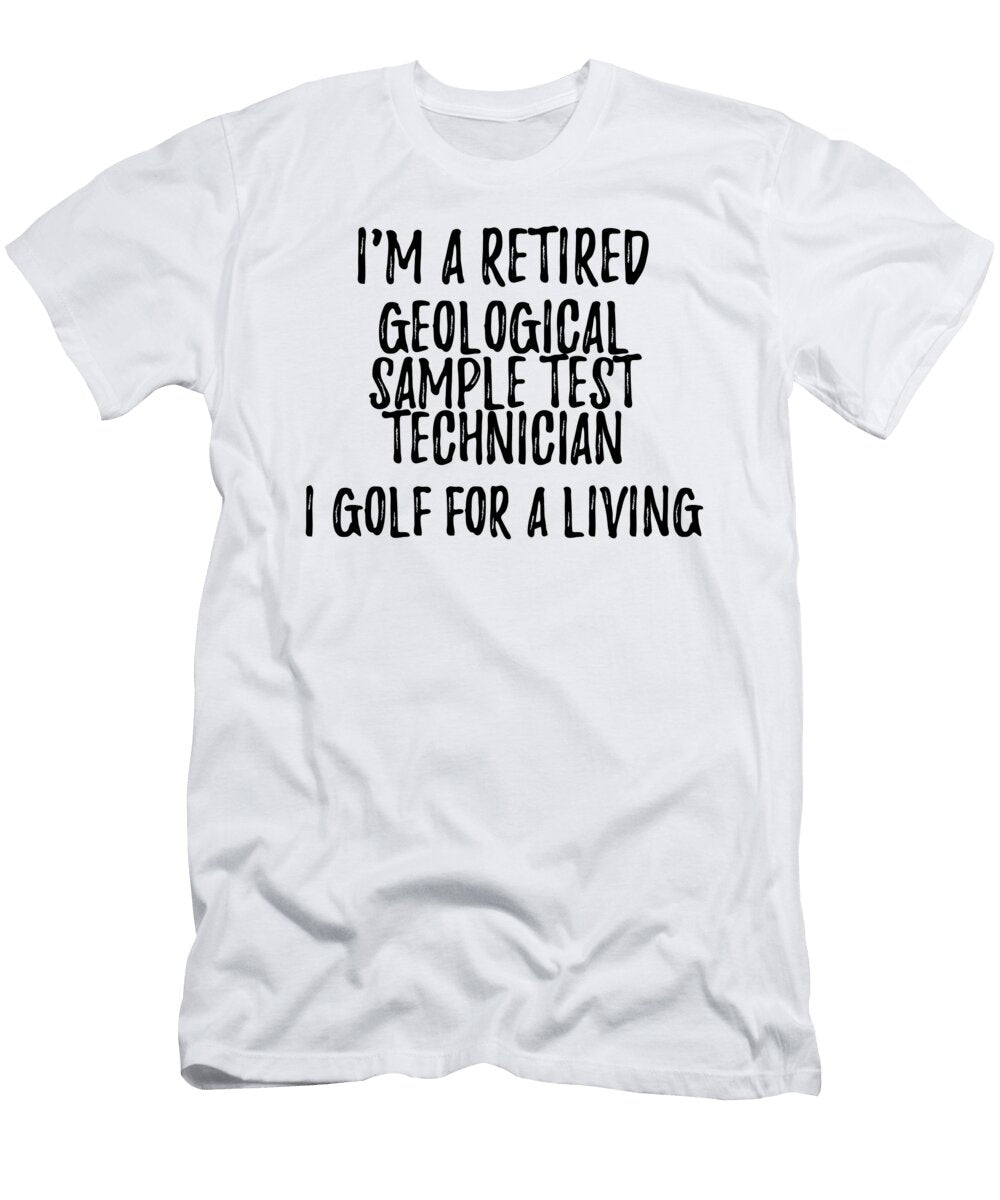 Retired Geological Sample Test Technician I Golf for a Living Funny Retiree Gift Golfing Lover Senior Present Idea Funny Gift Ideas T-Shirt