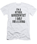 Retired Geoscientist I Golf for a Living Funny Retiree Gift Golfing Lover Senior Present Idea Funny Gift Ideas T-Shirt