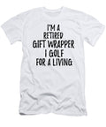 Retired Gift Wrapper I Golf for a Living Funny Retiree Gift Golfing Lover Senior Present Idea Funny Gift Ideas T-Shirt
