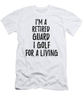Retired Guard I Golf for a Living Funny Retiree Gift Golfing Lover Senior Present Idea Funny Gift Ideas T-Shirt