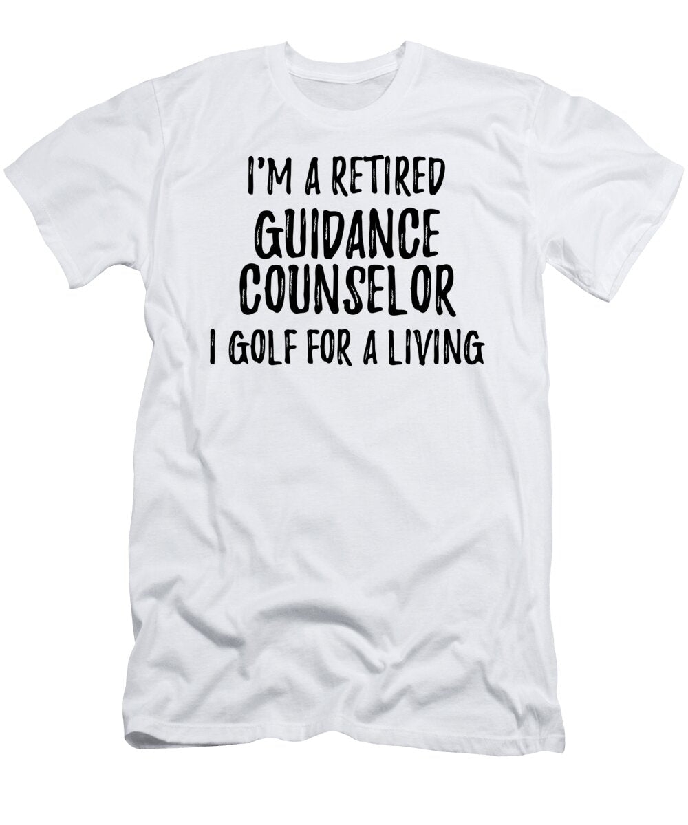Retired Guidance Counselor I Golf for a Living Funny Retiree Gift Golfing Lover Senior Present Idea Funny Gift Ideas T-Shirt