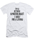 Retired Gynecologist I Golf for a Living Funny Retiree Gift Golfing Lover Senior Present Idea Funny Gift Ideas T-Shirt