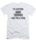 Retired Hand Trimmer I Golf for a Living Funny Retiree Gift Golfing Lover Senior Present Idea Funny Gift Ideas T-Shirt
