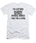 Retired Hazardous Materials Removal Worker I Golf for a Living Funny Retiree Gift Golfing Lover Senior Present Idea Funny Gift Ideas T-Shirt