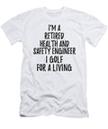 Retired Health and Safety Engineer I Golf for a Living Funny Retiree Gift Golfing Lover Senior Present Idea Funny Gift Ideas T-Shirt