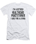 Retired Healthcare Practitioner I Golf for a Living Funny Retiree Gift Golfing Lover Senior Present Idea Funny Gift Ideas T-Shirt