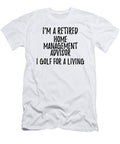 Retired Home Management Advisor I Golf for a Living Funny Retiree Gift Golfing Lover Senior Present Idea Funny Gift Ideas T-Shirt