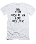 Retired Horse Breeder I Golf for a Living Funny Retiree Gift Golfing Lover Senior Present Idea Funny Gift Ideas T-Shirt