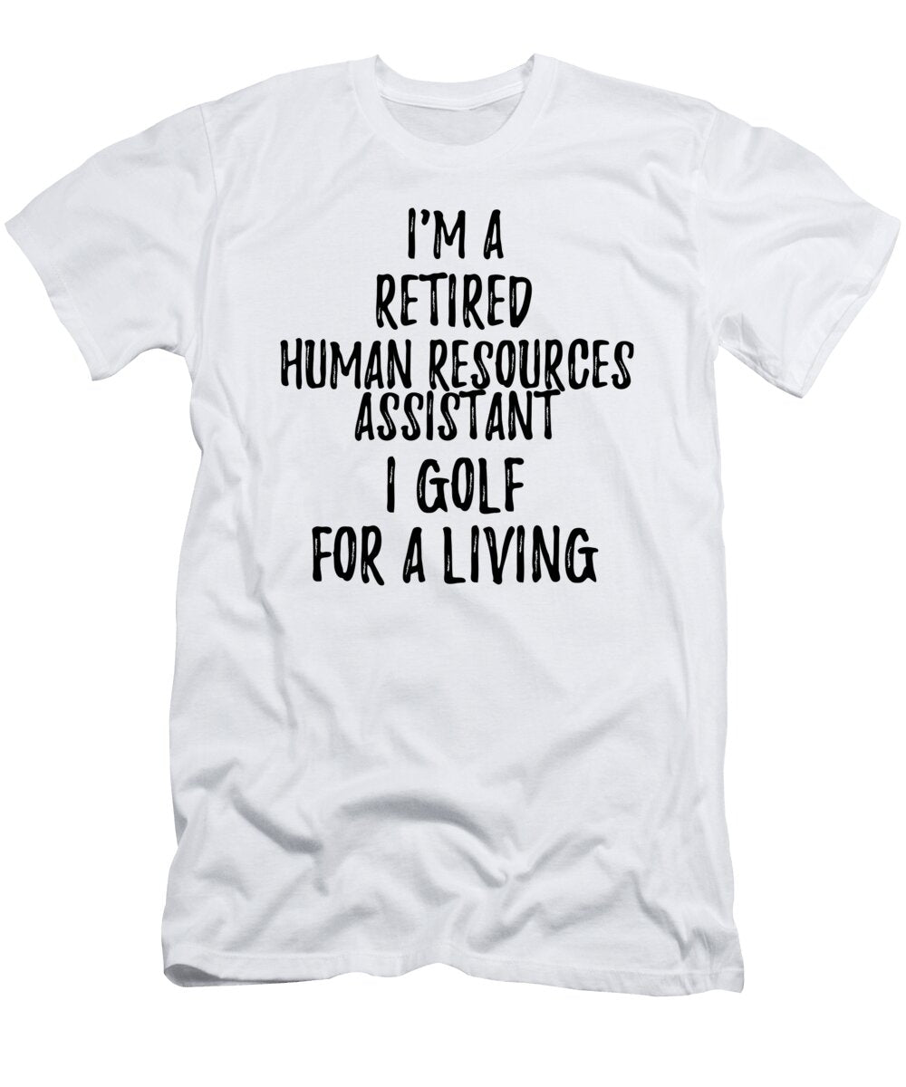 Retired Human Resources Assistant I Golf for a Living Funny Retiree Gift Golfing Lover Senior Present Idea Funny Gift Ideas T-Shirt