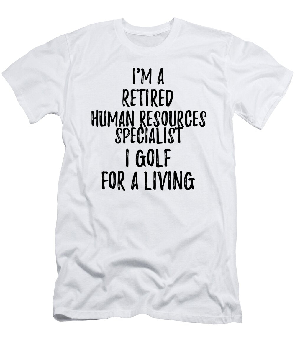 Retired Human Resources Specialist I Golf for a Living Funny Retiree Gift Golfing Lover Senior Present Idea Funny Gift Ideas T-Shirt