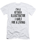Retired Illustrator I Golf for a Living Funny Retiree Gift Golfing Lover Senior Present Idea Funny Gift Ideas T-Shirt