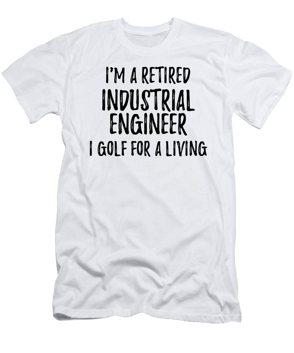 Retired Industrial Engineer I Golf for a Living Funny Retiree Gift Golfing Lover Senior Present Idea Funny Gift Ideas T-Shirt