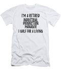 Retired Industrial Production Manager I Golf for a Living Funny Retiree Gift Golfing Lover Senior Present Idea Funny Gift Ideas T-Shirt